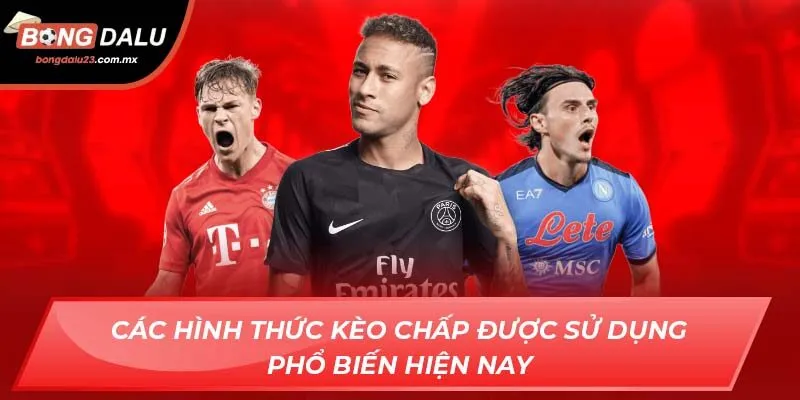 Các hình thức kèo chấp được sử dụng phổ biến hiện nay