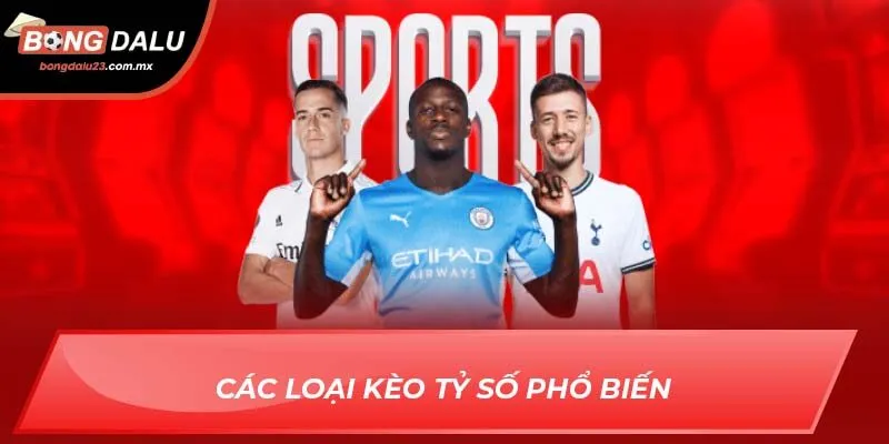 Các loại kèo tỷ số phổ biến