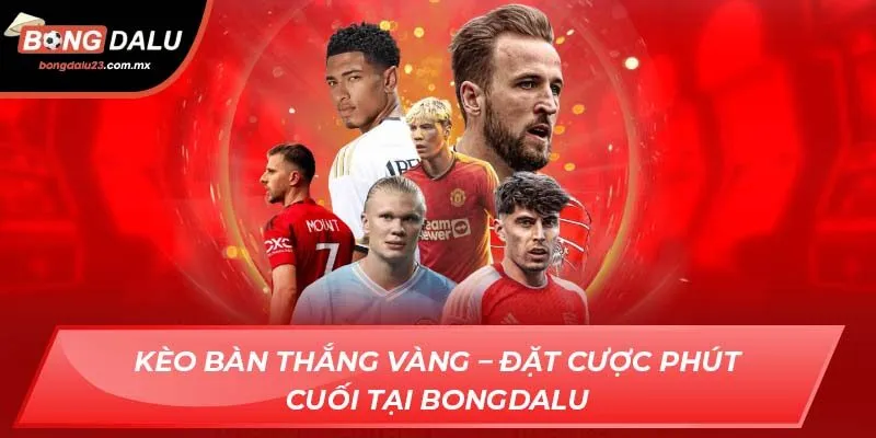Kèo Bàn Thắng Vàng – Đặt Cược Phút Cuối Tại Bongdalu
