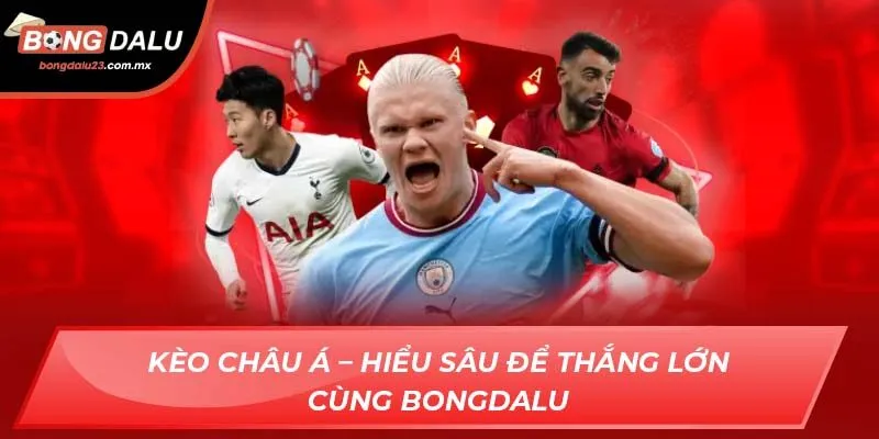 Kèo Châu Á – Hiểu Sâu Để Thắng Lớn Cùng Bongdalu