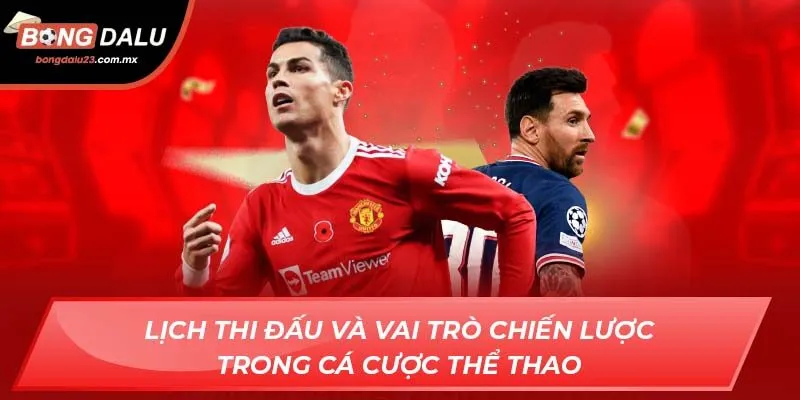 Lịch thi đấu và vai trò chiến lược trong cá cược thể thao